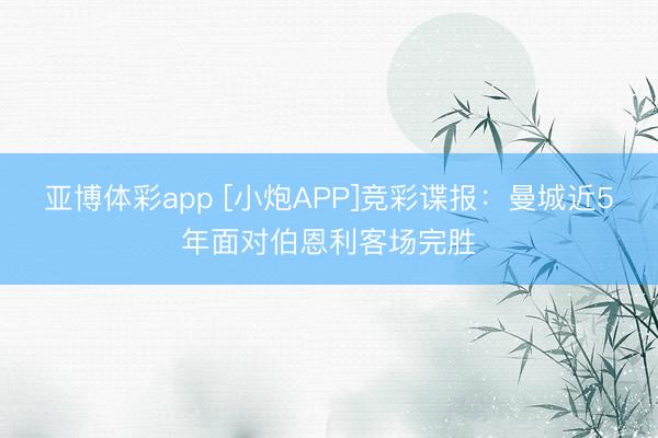 亚博体彩app [小炮APP]竞彩谍报：曼城近5年面对伯恩利客场完胜